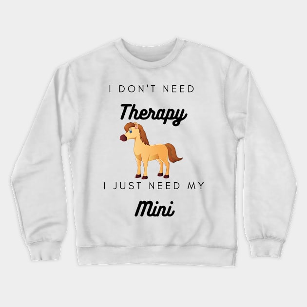 I don't need therapy Crewneck Sweatshirt by MINITherapeuticHorses